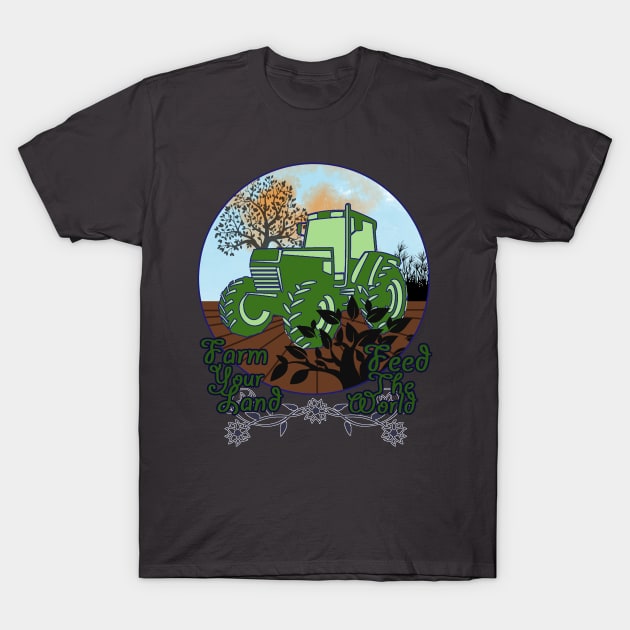 Farm Your Land, Feed the World T-Shirt by MontisEcho